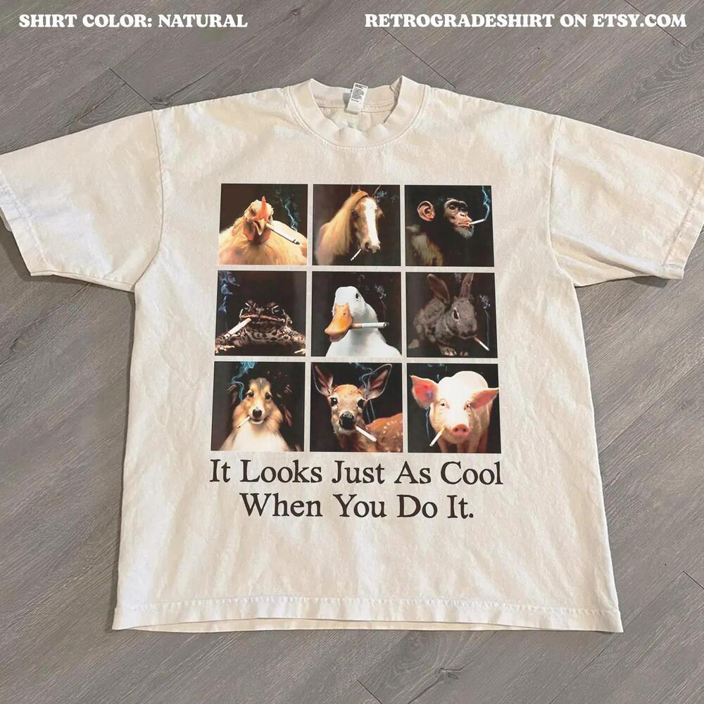 It Looks Just As Cool When You Do It Shirt, Animals Smoking Cigarettes